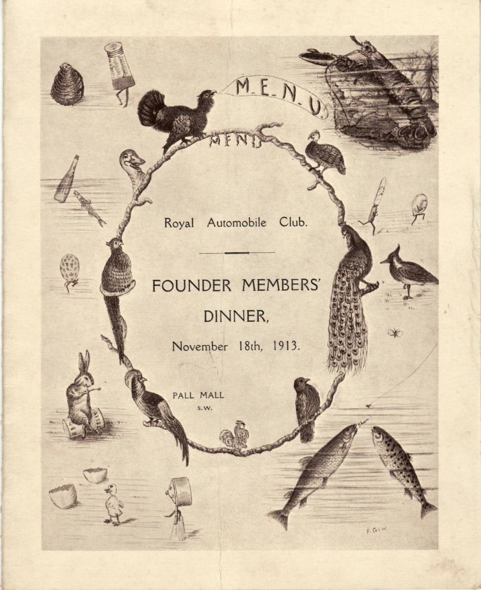 Dîner du 18 novembre 1913<br />Royal Automobile Club<br />Founder Members‘ Dinner<br />Pall Mall<br /><br />Huîtres Natives ou Hors d‘Oeuvre<br />Consommé Rachel<br />Suprême de Sole Coquelin<br />Selle d‘Agneau poëlée à la Fermière<br />Pommes nouvelles au Beurre<br />Faisan d‘Ecosse en Cocotte<br />Salade Lorette<br />Céleris braisés à la Bordelaise<br />Bombe Nélusko<br />Mignardises R.A.C.<br />Laitances Pimentées sur Toast