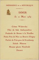 Dîner du 21 mars 1934<br />Présidence de la République<br /><br />Crème Walewska<br />Filet de Sole Ambassadrice<br />Poularde de Bresse à la Noailles<br />Petits Pois de Nice au Beurre d‘Isigny<br />Parfait de Foie gras de Strasbourg<br />Salade Mimosa<br />Mousse glacée Neselrode<br />Dessert